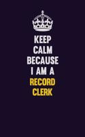 Keep Calm Because I Am A Record Clerk