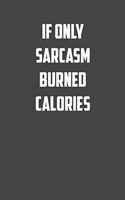 If only Sarcasm burned calories: 6x9 Gym Exercise Log: gym tracking book