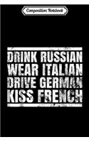 Composition Notebook: Drink Russian Wear Italian Drive German Kiss French Journal/Notebook Blank Lined Ruled 6x9 100 Pages