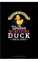 Always Be Yourself Unless You Can Be A Duck Then Be A Duck: Blood Pressure Log Book(87 Blood Pressure Log Book)