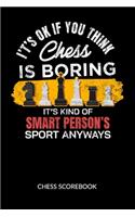 It´s ok if you think chess is boring. It´s kind of smart person´s sport anyway. Chess Scorebook