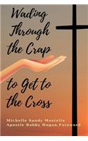 Wading Through the Crap to Get to the Cross: Wading Through the Crap to Get to the Cross: My Journey as a Woman in Ministry