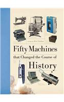 Fifty Machines That Changed the Course of History