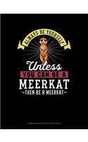 Always Be Yourself Unless You Can Be a Meerkat Then Be a Meerkat: Composition Notebook: Wide Ruled