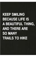 Keep Smiling Because Life Is a Beautiful Thing, and There Are So Many Trails to Hike: Hiking Log Book, Complete Notebook Record of Your Hikes. Ideal for Walkers, Hikers and Those Who Love Hiking