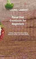 Renal Diet Cookbook for beginners: A Kidney Patient's Guide to Eating Delicious, Simple, and Healthy Meals