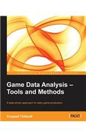 Game Data Analysis - Tools and Methods: Tools and Methods, A Data-Driven Approach to Video Game Production