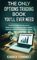 Only Options Trading Book You Will Ever Need: Options Trading Workbook for Beginners to Hedge Your Stock Market Portfolio and Generate Income