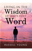 Living in the Wisdom of God's Holy Word