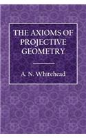 The Axioms of Projective Geometry (Cambndge Tracts in Mathematics and Mathematical Physics) (Volume 4)