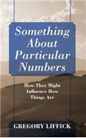 Something About Particular Numbers: How They Might Influence How Things Are