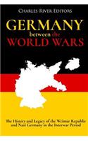 Germany Between the World Wars: The History and Legacy of the Weimar Republic and Nazi Germany in the Interwar Period