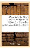 Département d'Alger. Syndicat d'Irrigation de l'Harrach, Rive Gauche. Arrêtés Constitutifs