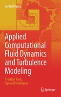 Applied Computational Fluid Dynamics and Turbulence Modeling: Practical Tools, Tips and Techniques