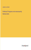 Political Progress not necessarily Democratic