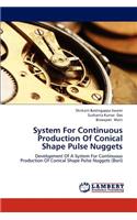 System for Continuous Production of Conical Shape Pulse Nuggets