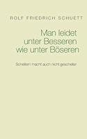 Man leidet unter Besseren wie unter Böseren: Scheitern macht auch nicht gescheiter