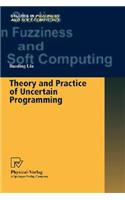 Theory and Practice of Uncertain Programming