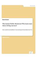 Was leistet Public Relations? Wie kann man ihren Erfolg messen?: Eine sozialwissenschaftliche Untersuchung in Deutschland und USA(German)