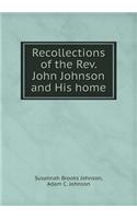 Recollections of the Rev. John Johnson and His Home