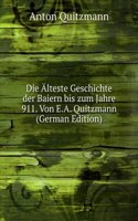 Die Alteste Geschichte der Baiern bis zum Jahre 911. Von E.A. Quitzmann (German Edition)