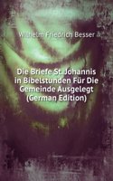 Die Briefe St. Johannis in Bibelstunden Fur Die Gemeinde Ausgelegt (German Edition)