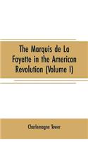 The Marquis de La Fayette in the American revolution: With some account of the attitude of France toward the war of independence (Volume I)