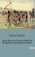 Army Boys on German Soil Our Doughboys Quelling the Mobs