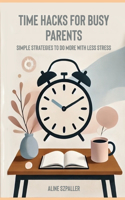Time Hacks for Busy Parents: Simple Strategies to Do More with Less Stress(Family Success)