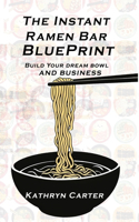 The Instant Ramen Bar BluePrint: Building Your Dream Bowl and Business