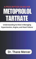 A prescription Guide for Metoprolol Tartrate: Understanding Its Role in Managing Hypertension, Angina, and Heart Failure