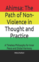 Ahimsa: The Path of Non-Violence in Thought and Practice: A Timeless Philosophy for Inner Peace and Global Harmony