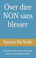 Oser dire NON sans blesser: Maîtrisez l'art des limites saines pour éviter le surmenage et le stress