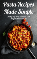 Pasta Recipes Made Simple: A Step-By-Step Guide To Cook Perfect Italian Pasta: Homemade Pasta Dough Recipe