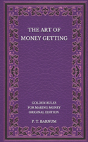 The Art of Money Getting: Golden Rules for Making Money - Original Edition