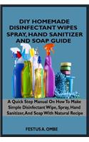DIY Homemade Disinfectant Wipes, Spray, Hand Sanitizer, and Soap Guide