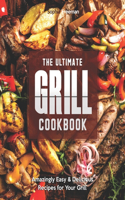 Ultimate Grill Cookbook: Amazingly Easy & Delicious Recipes for Your Grill