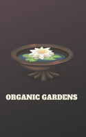 Organic Gardens: Garden planting journal, Growing Vegetables, Fruits, Herbs, Edible Flowers, and Ornamental Plants, Beginner's Guide to Organic Gardening