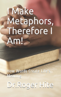 I Make Metaphors, Therefore I Am!: How Words Create Life's Meaning