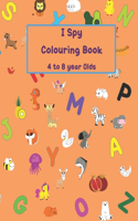 I Spy Colouring Book 4 to 8 Year Olds: Animal themed colouring book for letters of the alphabet
