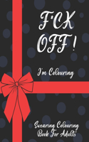 F*ck Off I'm Colouring Swearing Colouring Book For Adults: Swear Word Coloring Book For Adult to Anxiety Stress Relief Christmas Birthday Relaxation Gifts For Women Men Friend
