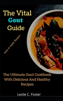 The Vital Gout Guide: The Ultimate Gout Cookbook With Delicious And Healthy Recipes