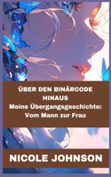 ÜBER DEN BINÄRCODE HINAUS Meine Übergangsgeschichte