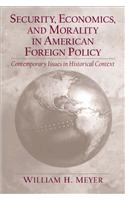 Security, Economics, and Morality in American Foreign Policy: Contemporary Issues in Historical Context