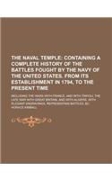 The Naval Temple; Including the Wars with France, and with Tripoli, the Late War with Great Britain, and with Algiers. with Elegant Engravings, Repres