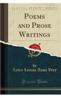 Poems and Prose Writings (Classic Reprint)