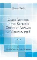 Cases Decided in the Supreme Court of Appeals of Virginia, 1918, Vol. 121 (Classic Reprint)