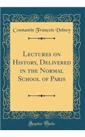 Lectures on History, Delivered in the Normal School of Paris (Classic Reprint)
