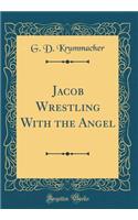 Jacob Wrestling with the Angel (Classic Reprint)