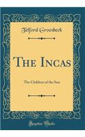 The Incas: The Children of the Sun (Classic Reprint)